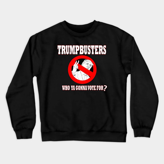 TrumpBusters - Who Ya Gonna Vote For? Crewneck Sweatshirt by drunkparrotgraphics